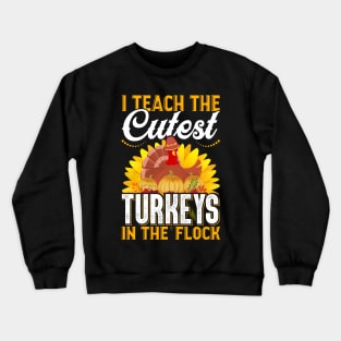 I Teach The Cutest Turkeys In The Flock Crewneck Sweatshirt